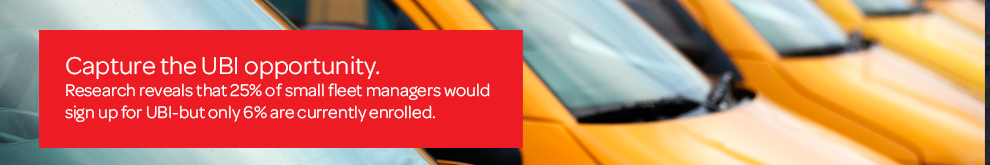 Capture the UBI opportunity. Research revieals that 25% of small fleet managers would sign up for UBI-buto only 6% are currently enrolled.